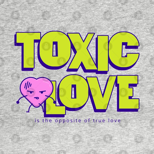 Toxic Love is the opposite of True Love by WorldTeeShop